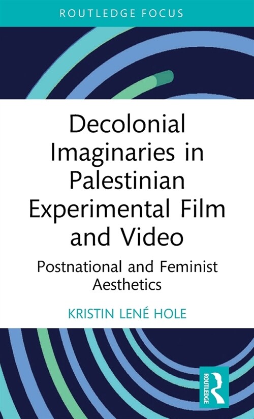 Decolonial Imaginaries in Palestinian Experimental Film and Video : Postnational and Feminist Aesthetics (Hardcover)