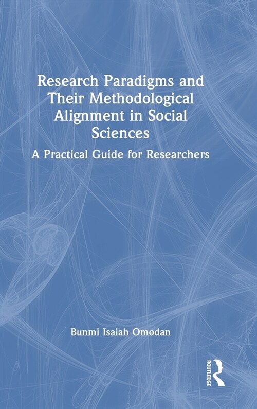 Research Paradigms and Their Methodological Alignment in Social Sciences : A Practical Guide for Researchers (Hardcover)