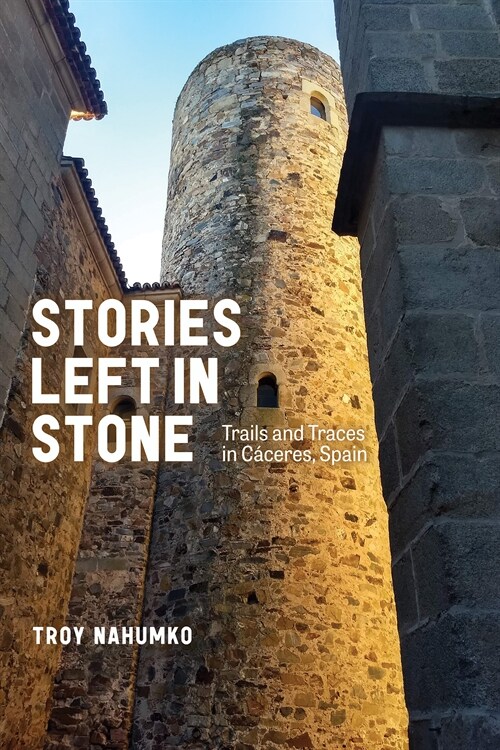Stories Left in Stone: Trails and Traces in C?eres, Spain (Paperback)