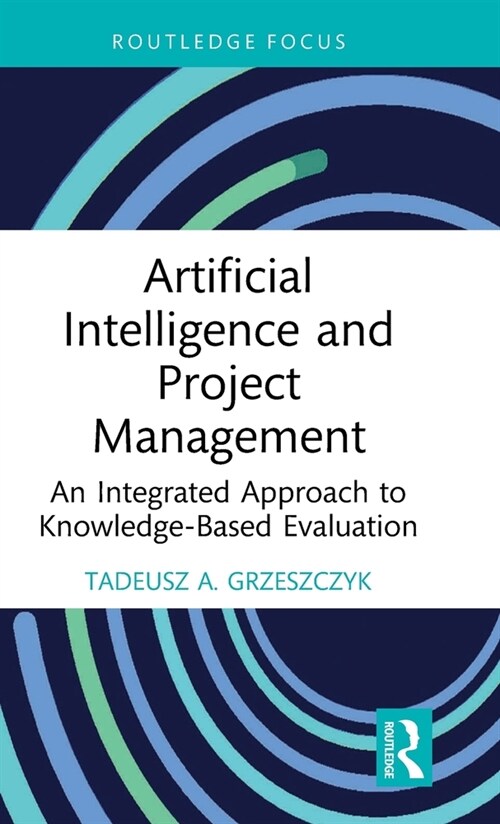 Artificial Intelligence and Project Management : An Integrated Approach to Knowledge-Based Evaluation (Hardcover)