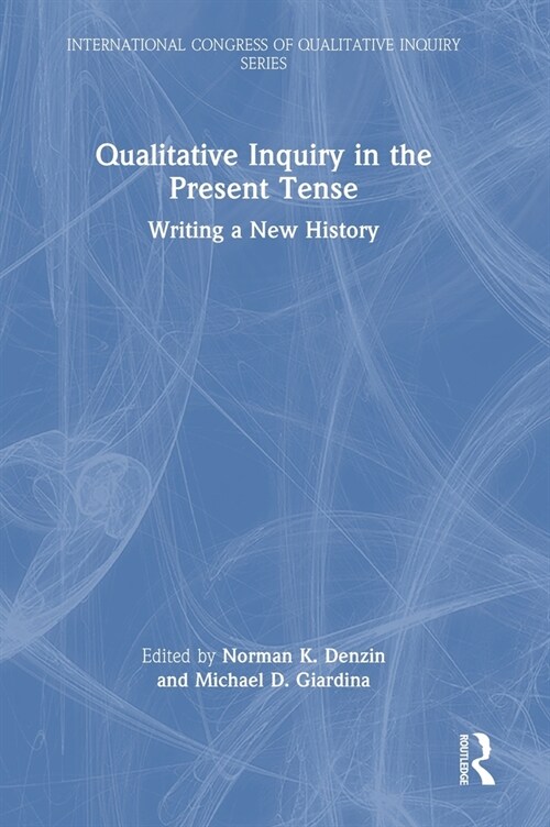 Qualitative Inquiry in the Present Tense : Writing a New History (Hardcover)