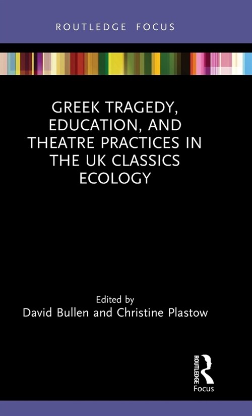 Greek Tragedy, Education, and Theatre Practices in the UK Classics Ecology (Hardcover, 1)