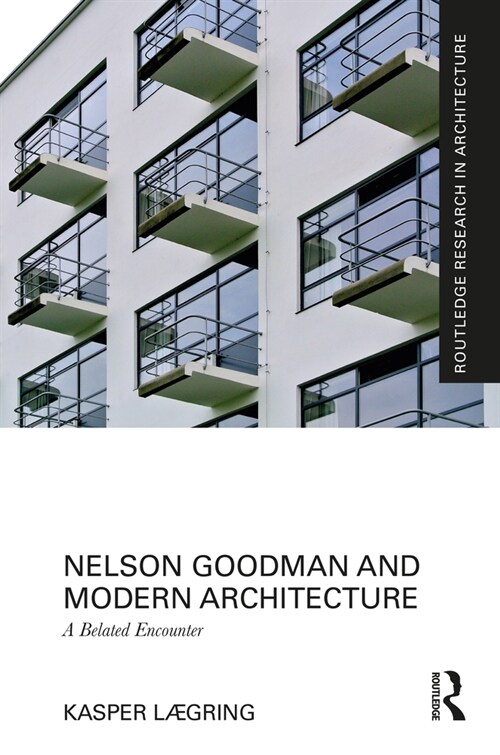 Nelson Goodman and Modern Architecture : A Belated Encounter (Hardcover)