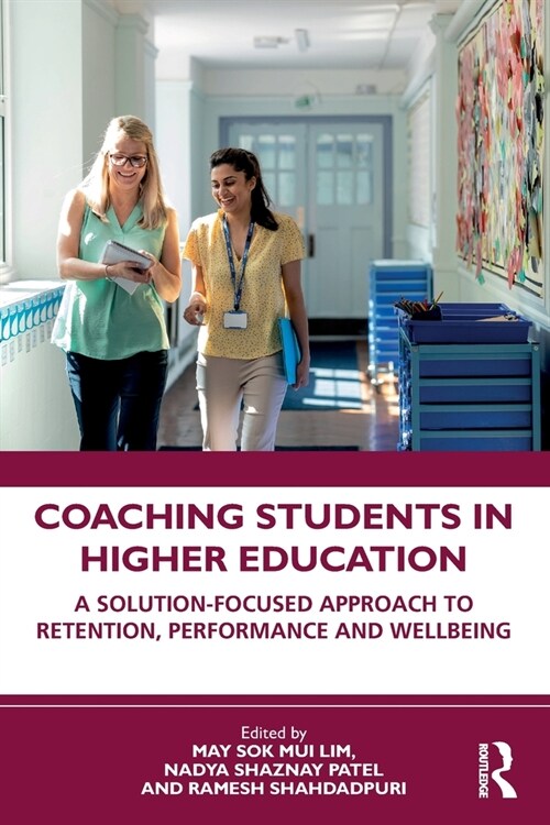 Coaching Students in Higher Education : A Solution-Focused Approach to Retention, Performance and Wellbeing (Paperback)