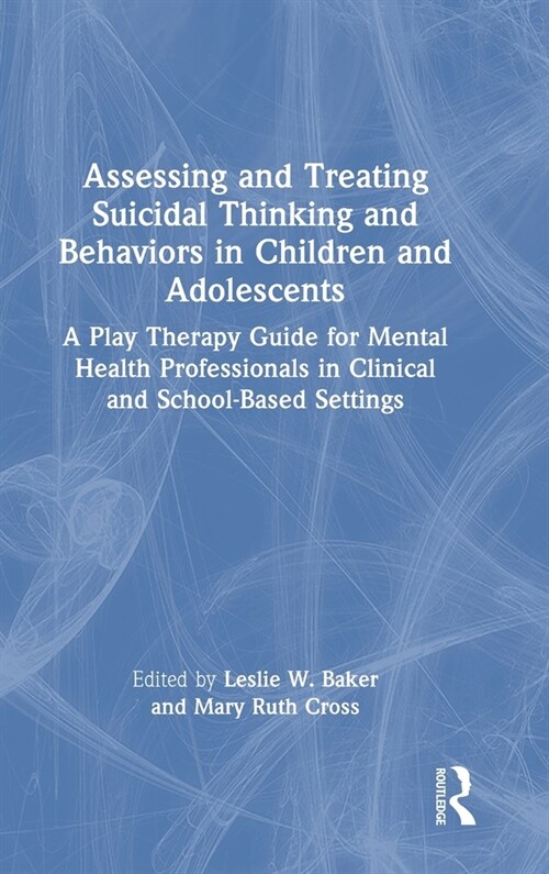 Assessing and Treating Suicidal Thinking and Behaviors in Children and Adolescents : A Play Therapy Guide for Mental Health Professionals in Clinical  (Hardcover)