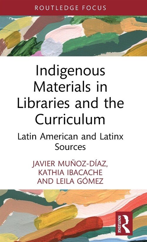Indigenous Materials in Libraries and the Curriculum : Latin American and Latinx Sources (Hardcover)