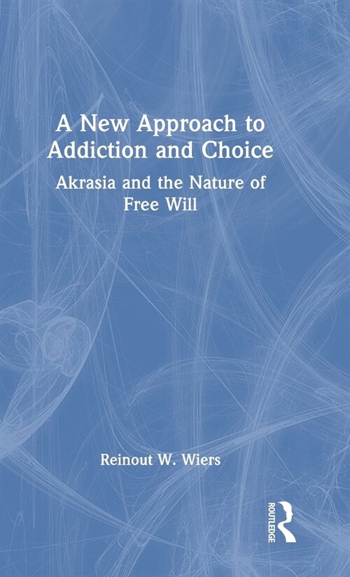 A New Approach to Addiction and Choice : Akrasia and the Nature of Free Will (Hardcover)