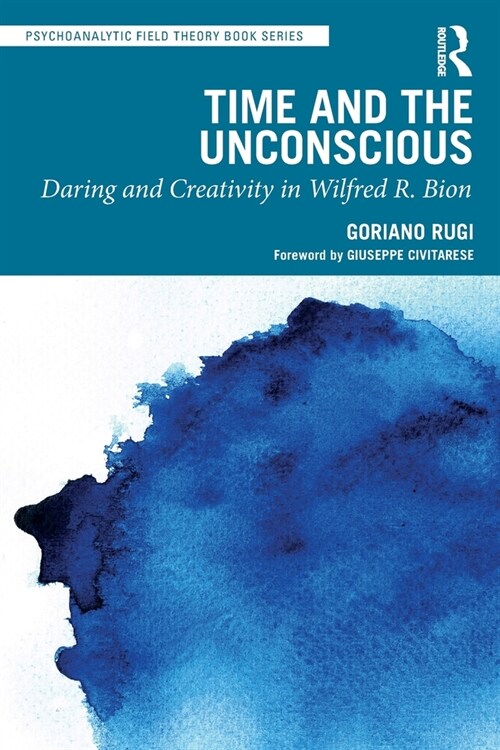 Time and the Unconscious : Daring and Creativity in Wilfred R. Bion (Paperback)