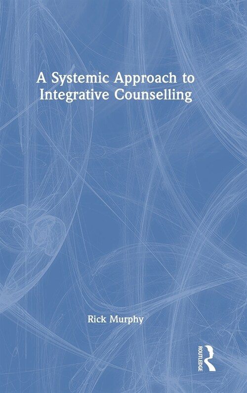 A Systemic Approach to Integrative Counselling (Hardcover, 1)