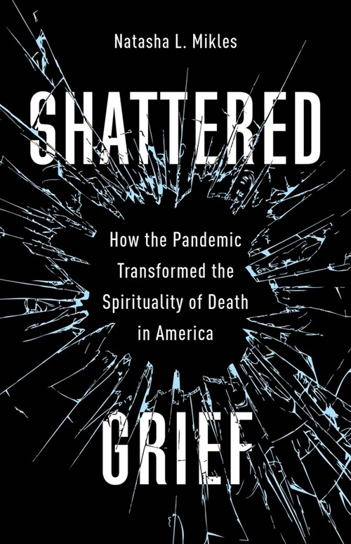 Shattered Grief: How the Pandemic Transformed the Spirituality of Death in America (Hardcover)