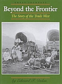 Beyond the Frontier: The Story of the Trails West (Library Binding)