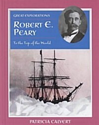 Robert E. Peary: To the Top of the World (Library Binding)