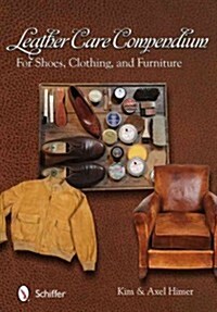 Leather Care Compendium: For Shoes, Clothing, Furniture (Paperback)