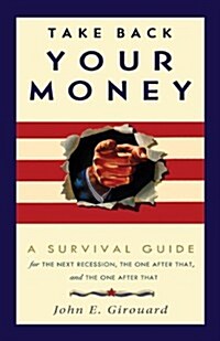 Take Back Your Money: A Survival Guide for the Next Recession, the One After That, and the One After That (Paperback)