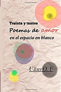 Treinta y Tantos Poemas de Amor En El Espacio En Blanco (Paperback)