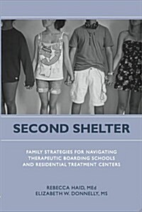 Second Shelter: Family Strategies for Navigating Therapeutic Boarding Schools and Residential Treatment Centers (Paperback)