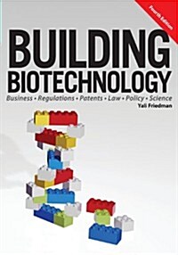 Building Biotechnology : Biotechnology Business, Regulations, Patents, Law, Policy and Science (Paperback, 4th Edition)