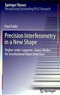 Precision Interferometry in a New Shape: Higher-Order Laguerre-Gauss Modes for Gravitational Wave Detection (Hardcover, 2014)