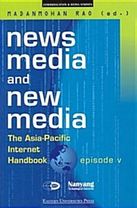 News Media and New Media: The Asia-Pacific Internet Handbook, Episode V (Paperback)