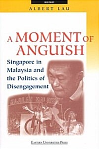 A Moment of Anguish: Singapore in Malaysia and the Politics of Disengagement (Paperback, Revised)