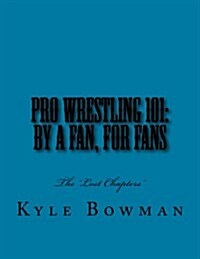 Pro Wrestling 101: By a Fan, for Fans: The Lost Chapters (Paperback)
