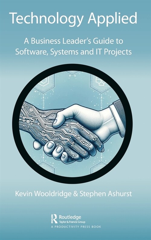 Technology Applied : A Business Leaders Guide to Software, Systems and IT Projects (Hardcover)
