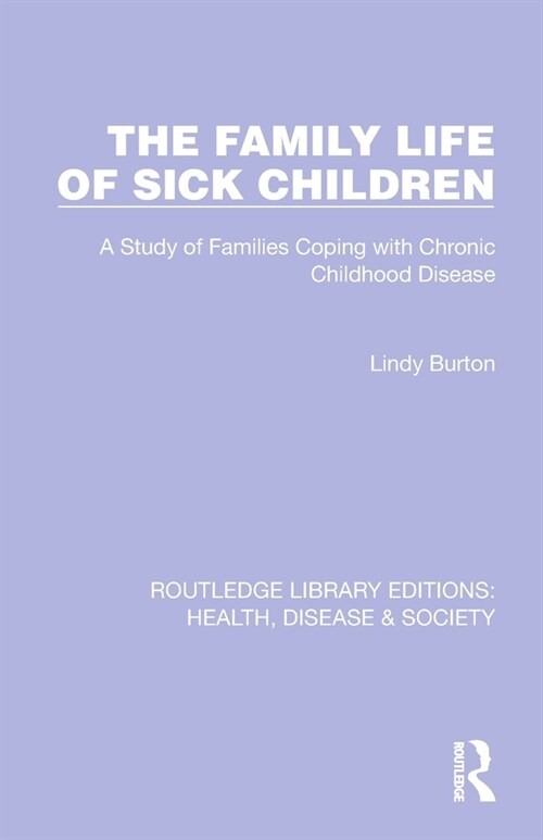 The Family Life of Sick Children : A Study of Families Coping with Chronic Childhood Disease (Paperback)