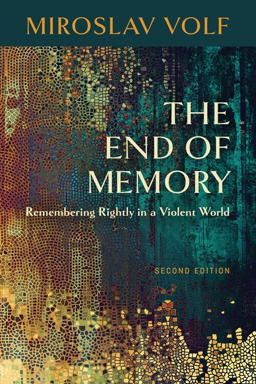 The End of Memory: Remembering Rightly in a Violent World (Paperback)