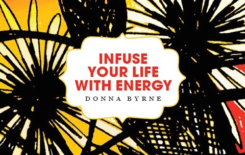 Infuse Your Life with Energy