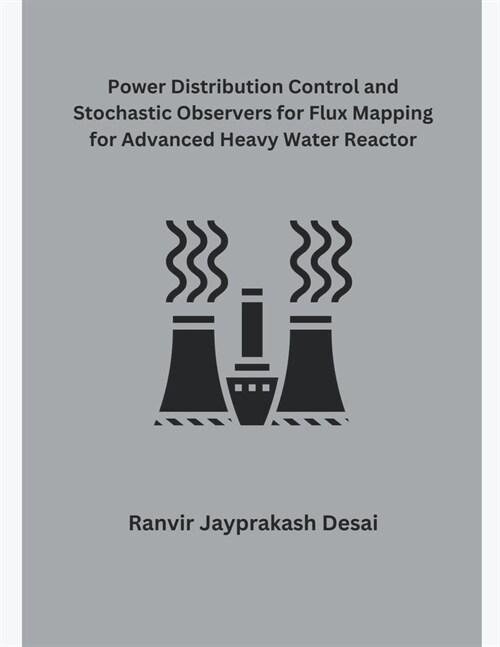 Power Distribution Control and Stochastic Observers for Flux Mapping for Advanced Heavy Water Reactor (Paperback)