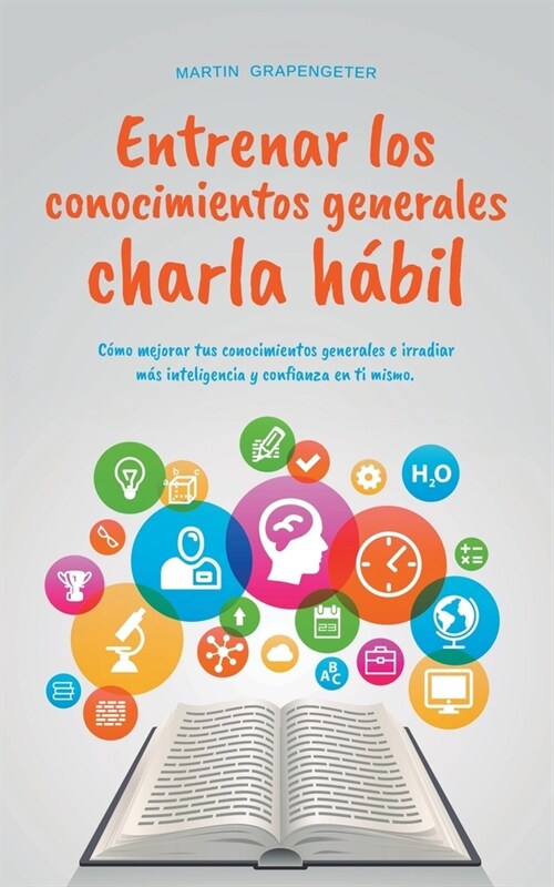 Entrenar los conocimientos generales Charla h?il: c?o mejorar tus conocimientos generales e irradiar m? inteligencia y confianza en ti mismo. (Paperback)