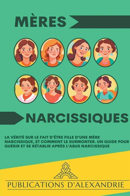 M?es Narcissiques: La V?it?sur le Fait d?re Fille dune M?e Narcissique, et Comment le Surmonter. Un Guide pour Gu?ir et se R?abli (Paperback)