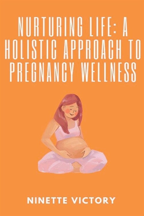 Nurturing Life: A Holistic Approach to Pregnancy Wellness (Paperback)