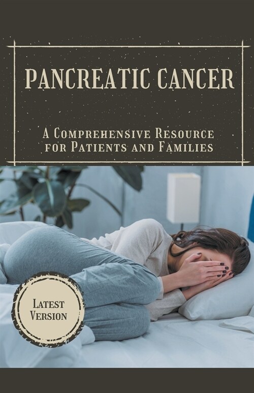 Pancreatic Cancer: A Comprehensive Resource for Patients and Families (Paperback)