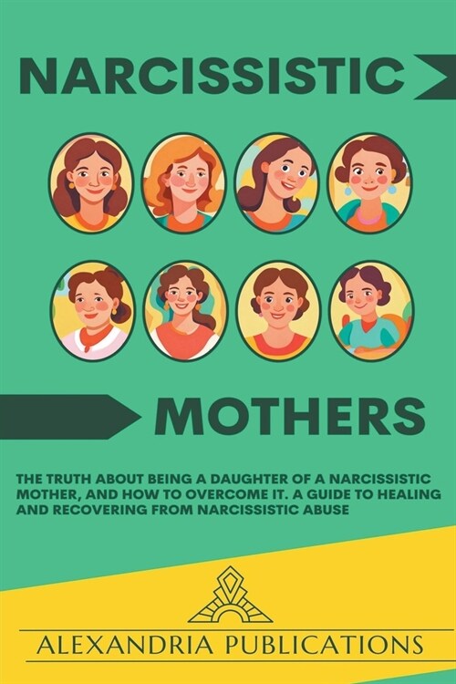 Narcissistic Mothers: The Truth about Being a Daughter of a Narcissistic Mother, and How to Overcome It. A Guide to Healing and Recovering f (Paperback)