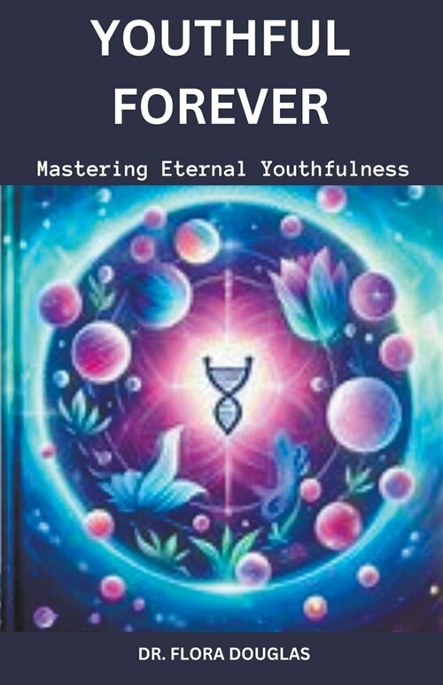 Forever Youthful: Mastering Eternal Youthfulness (Paperback)