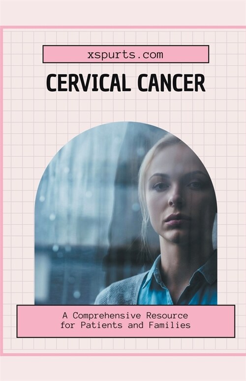 Cervical Cancer: A Comprehensive Resource for Patients and Families (Paperback)