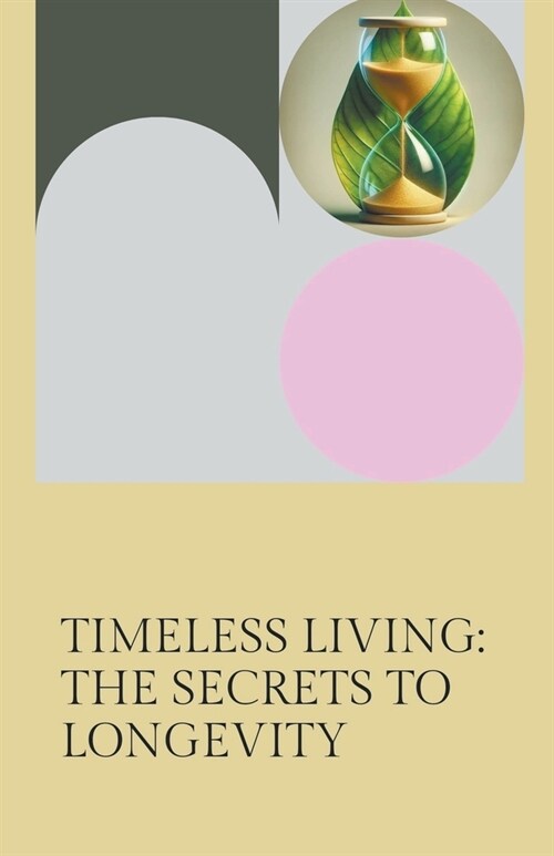 Timeless Living: The Secrets to Longevity (Paperback)