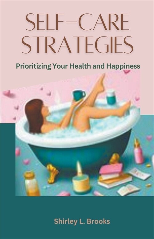 Self-Care Strategies: Prioritizing Your Health and Happiness (Paperback)