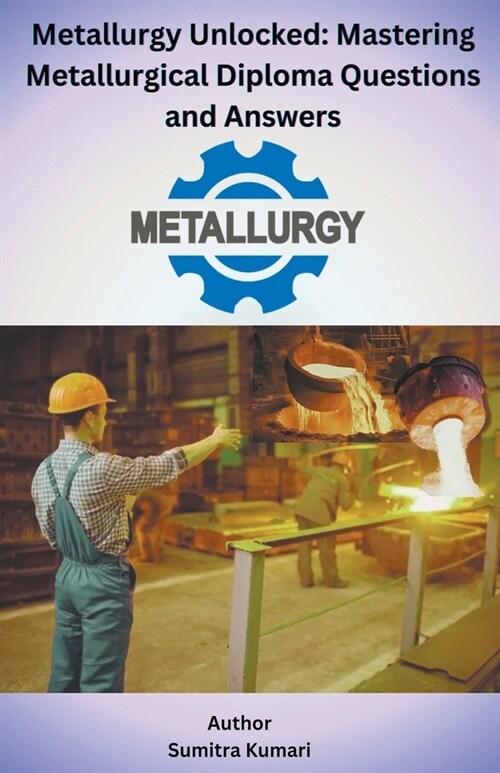 Metallurgy Unlocked Mastering Metallurgical Diploma Questions and Answers (Paperback)