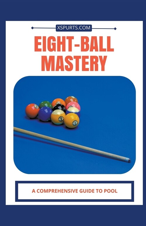Eight-Ball Mastery: A Comprehensive Guide to Pool (Paperback)