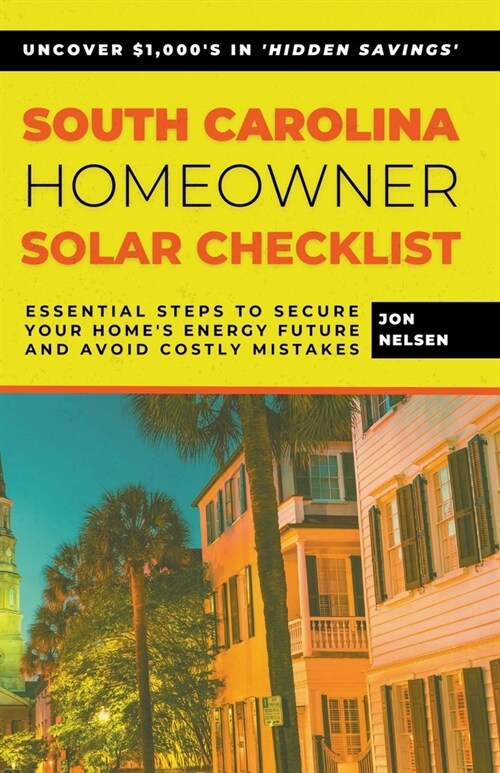 South Carolina Homeowner Solar Checklist: Essential Steps to Secure Your Homes Energy Future and Avoid Costly Mistakes (Paperback)