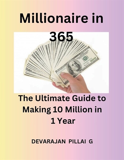 Millionaire in 365: The Ultimate Guide to Making 10 Million in 1 Year (Paperback)