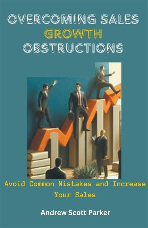 Overcoming Sales Growth Obstructions: Avoid Common Mistakes and Increase Your Sales (Paperback)