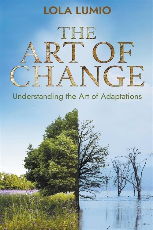 The Art of Change: Understanding the Art of Adaptations, Thriving in a World of Change, Navigating through a Changing World (Paperback)