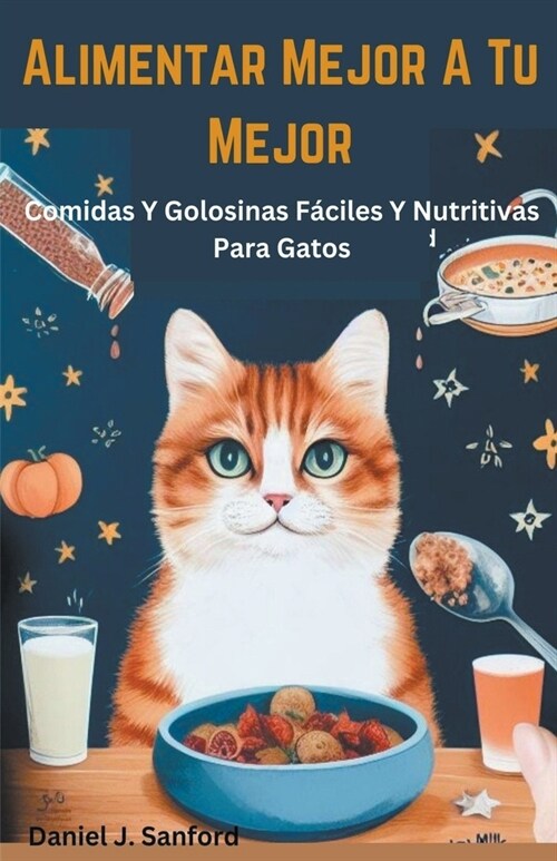 Alimentar Mejor a tu Mejor Comidas y Golosinas F?iles y Nutritivas Para Gatos (Paperback)