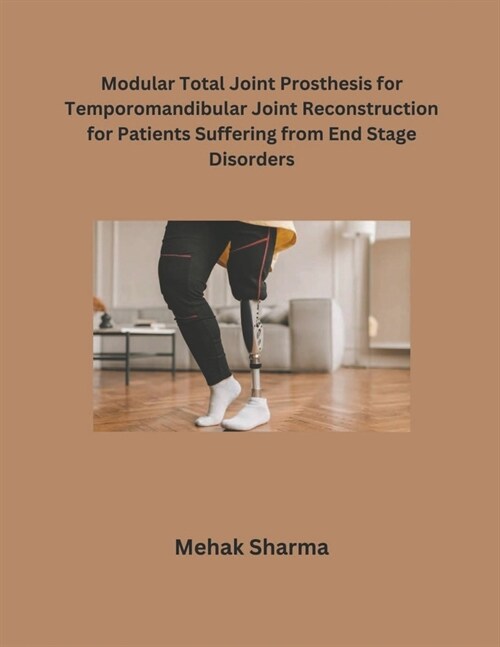 Modular Total Joint Prosthesis for Temporomandibular Joint Reconstruction for Patients Suffering from End Stage Disorders (Paperback)