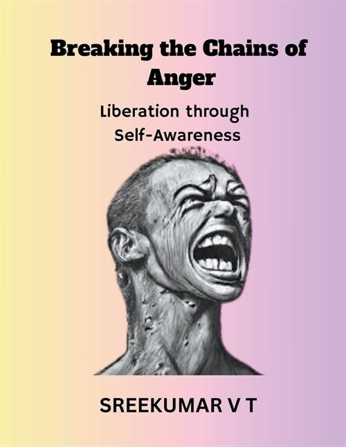 Breaking the Chains of Anger: Liberation Through Self-Awareness (Paperback)