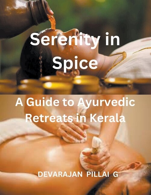 Serenity in Spice: A Guide to Ayurvedic Retreats in Kerala (Paperback)