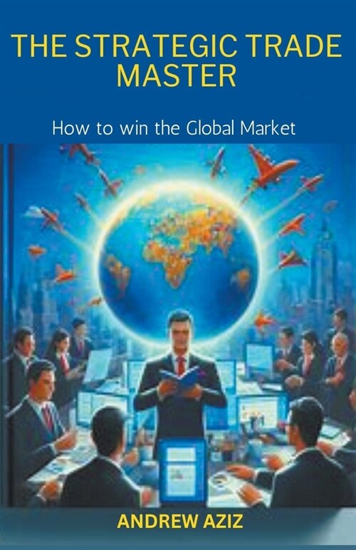 The Strategic Trade Master: How to win the Global Market (Paperback)